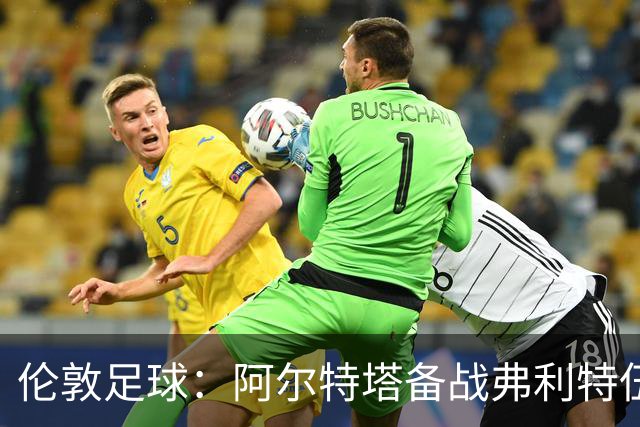伦敦足球：阿尔特塔备战弗利特伍德，卡拉、加布缺席训练