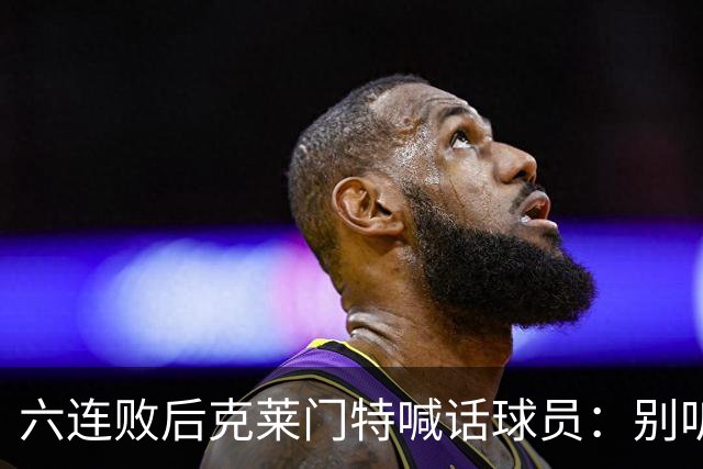 六连败后克莱门特喊话球员：别听那些负面声音