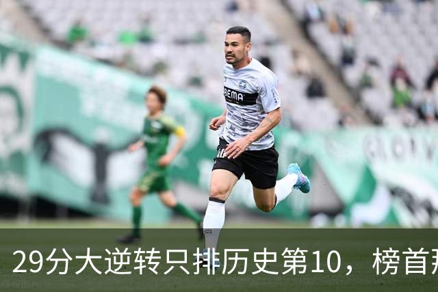 29分大逆转只排历史第10，榜首那场翻了36分
